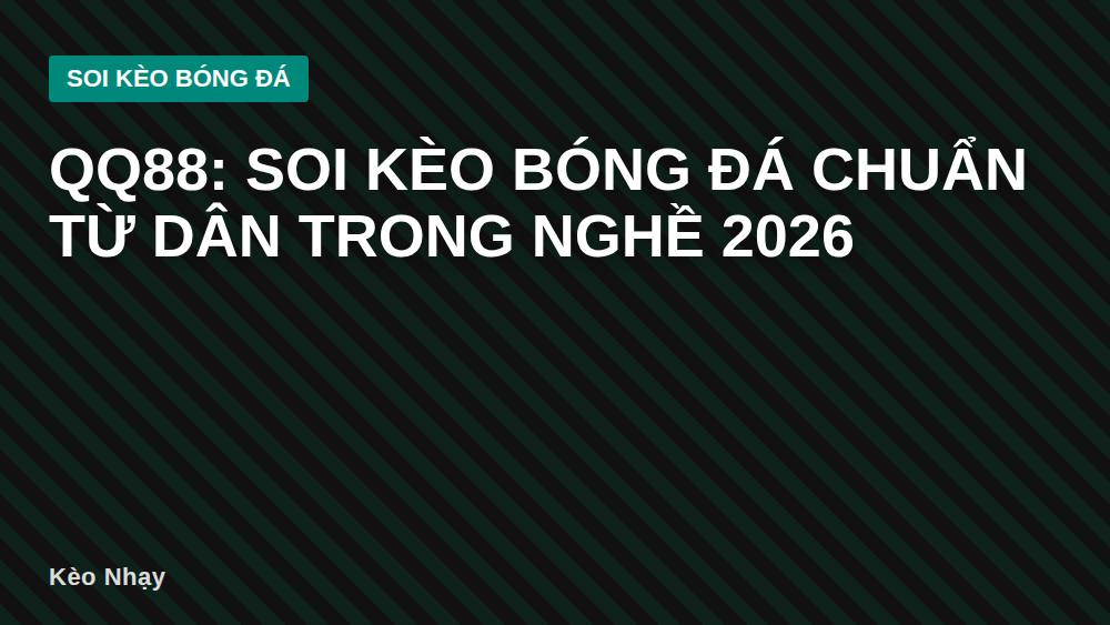QQ88: Soi kèo bóng đá chuẩn từ dân trong nghề 2026